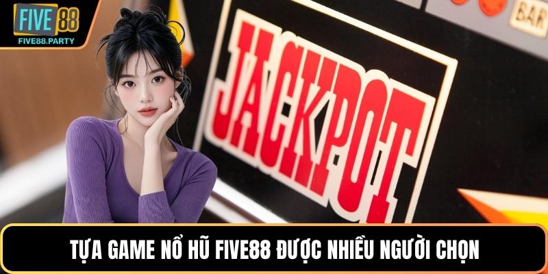 Nổ Hũ Five88 - Săn Các Phần Thưởng Lớn Cực Hấp Dẫn